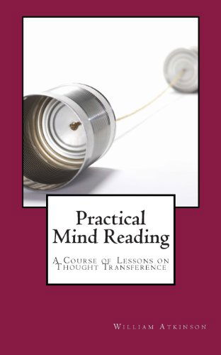 Practical Mind Reading: a Course of Lessons on Thought Transference - William Walker Atkinson - Books - Advanced Thought Publishing - 9780981318868 - May 1, 2012