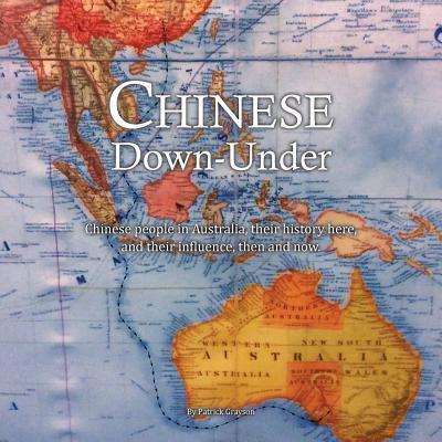 Cover for Patrick Grayson · Chinese Down-Under : Chinese people in Australia, their history here, and their influence, then and now. (Taschenbuch) (2018)