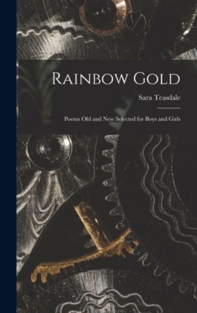 Cover for Sara 1884-1933 Teasdale · Rainbow Gold; Poems Old and New Selected for Boys and Girls (Hardcover bog) (2021)