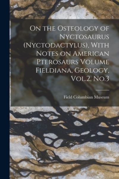 Cover for Field Columbian Museum · On the Osteology of Nyctosaurus (Nyctodactylus), with Notes on American Pterosaurs Volume Fieldiana, Geology, Vol. 2, No. 3 (Buch) (2022)