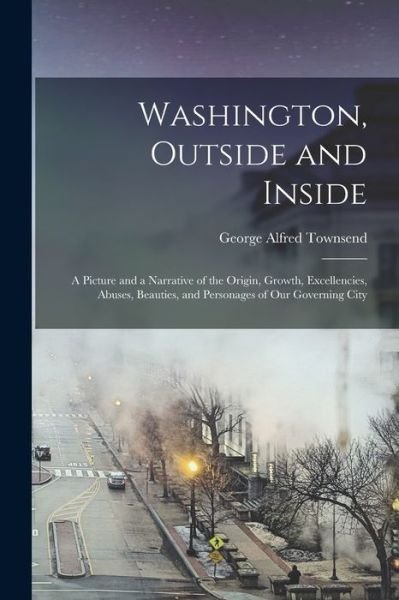 Cover for George Alfred Townsend · Washington, Outside and Inside (Buch) (2022)