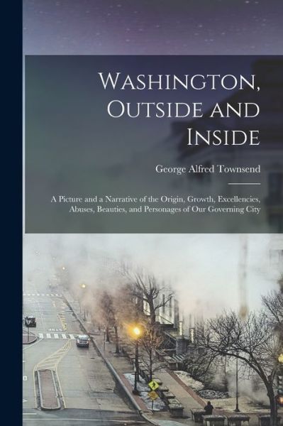 Cover for George Alfred Townsend · Washington, Outside and Inside (Book) (2022)