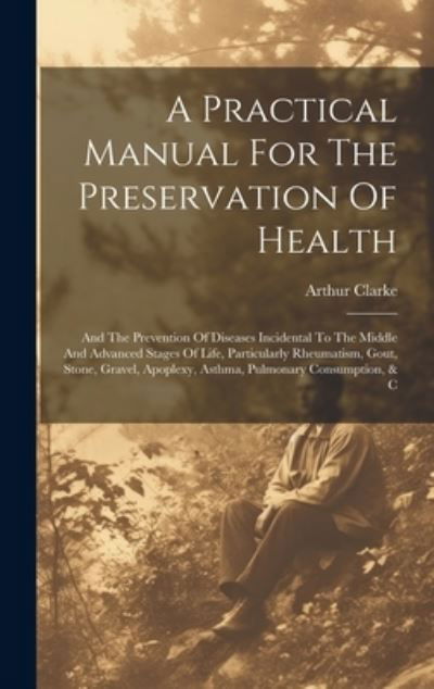 Cover for Arthur Clarke · Practical Manual for the Preservation of Health (Bog) (2023)