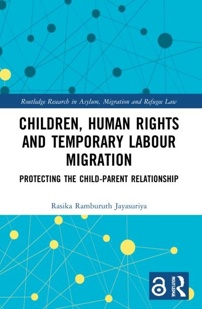 Cover for Rasika Jayasuriya · Children, Human Rights and Temporary Labour Migration: Protecting the Child-Parent Relationship - Routledge Research in Asylum, Migration and Refugee Law (Paperback Book) (2023)