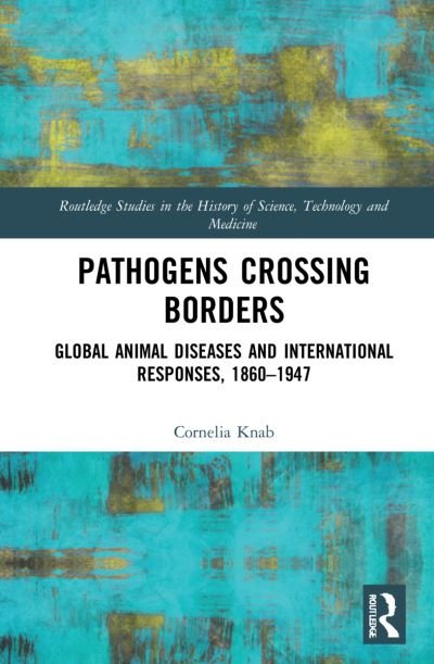 Cornelia Knab · Pathogens Crossing Borders: Global Animal Diseases and International Responses, 1860–1947 - Routledge Studies in the History of Science, Technology and Medicine (Paperback Bog) (2024)