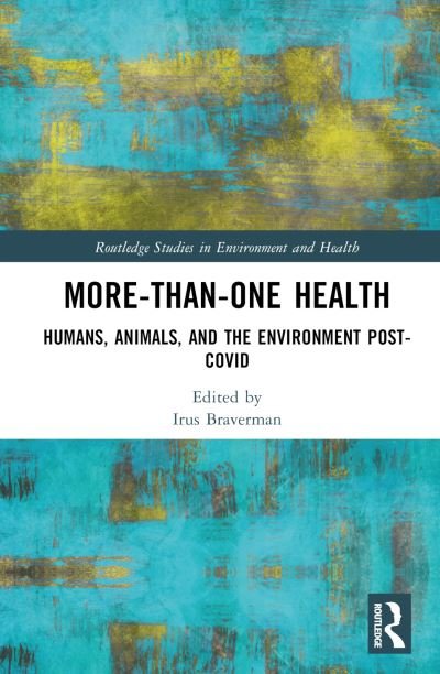Cover for Irus Braverman · More-than-One Health: Humans, Animals, and the Environment Post-COVID - Routledge Studies in Environment and Health (Hardcover Book) (2022)