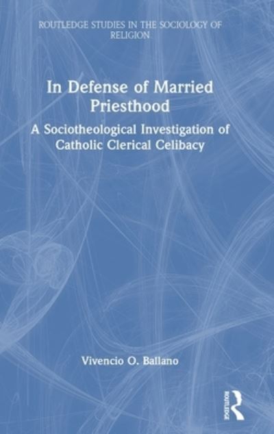 Cover for Ballano, Vivencio O. (Polytechnic University of the Philippines) · In Defense of Married Priesthood: A Sociotheological Investigation of Catholic Clerical Celibacy - Routledge Studies in the Sociology of Religion (Hardcover Book) (2023)