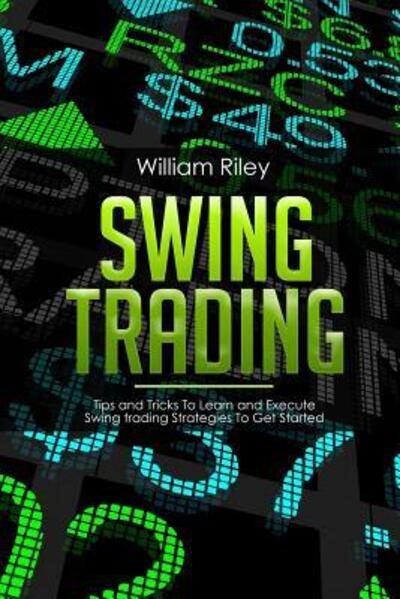 Cover for William Riley · Swing Trading Tips and Tricks to Learn and Execute Swing Trading Strategies to Get Started (Pocketbok) (2019)