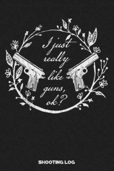 I Just Really Like Guns OK? Shooting Log - Black Powder Press - Bøger - Independently Published - 9781089596868 - 11. august 2019