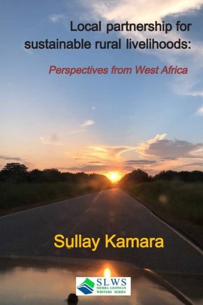 Local partnership for sustainable rural livelihood : Case studies from West Africa - Sullay Kamara - Książki - Independently published - 9781096877868 - 4 maja 2019