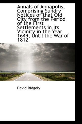 Cover for David Ridgely · Annals of Annapolis, Comprising Sundry Notices of That Old City from the Period of the First Settlem (Paperback Book) (2009)