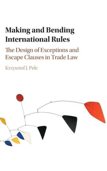 Cover for Pelc, Krzysztof J. (McGill University, Montreal) · Making and Bending International Rules: The Design of Exceptions and Escape Clauses in Trade Law (Hardcover bog) (2016)