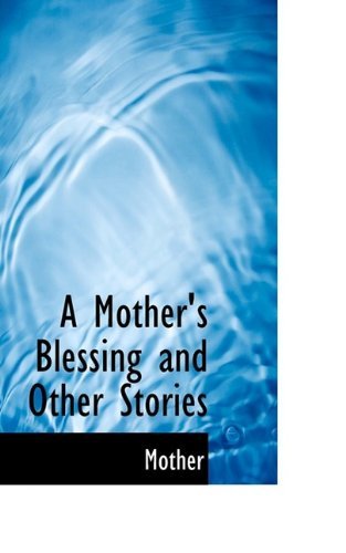A Mother's Blessing and Other Stories - Mother - Bøker - BiblioLife - 9781110713868 - 10. juli 2009
