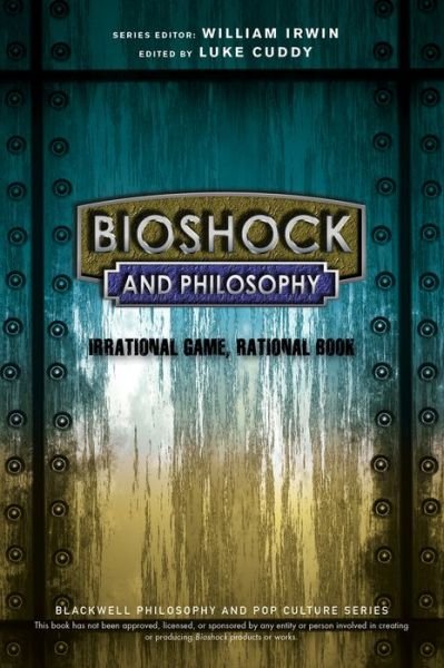 Cover for W Irwin · BioShock and Philosophy: Irrational Game, Rational Book - The Blackwell Philosophy and Pop Culture Series (Paperback Book) (2015)