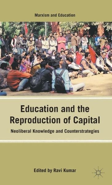 Cover for Ravi Kumar · Education and the Reproduction of Capital: Neoliberal Knowledge and Counterstrategies - Marxism and Education (Gebundenes Buch) (2012)