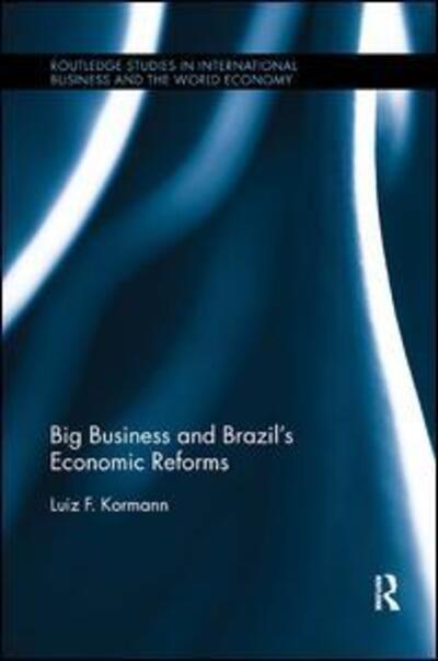 Cover for Kormann, Luiz (University of Cambridge, UK) · Big Business and Brazil's Economic Reforms - Routledge Studies in International Business and the World Economy (Paperback Book) (2018)