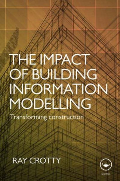 Cover for Crotty, Ray (C3 Systems Ltd, UK) · The Impact of Building Information Modelling: Transforming Construction (Paperback Book) (2016)