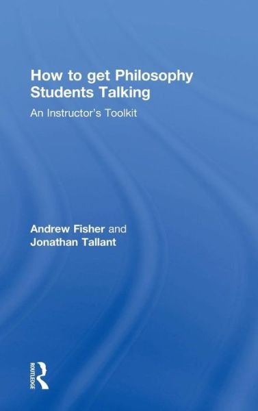 Cover for Andrew Fisher · How to get Philosophy Students Talking: An Instructor's Toolkit (Hardcover bog) (2015)