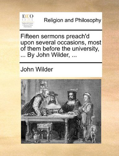Cover for John Wilder · Fifteen Sermons Preach'd Upon Several Occasions, Most of Them Before the University, ... by John Wilder, ... (Taschenbuch) (2010)