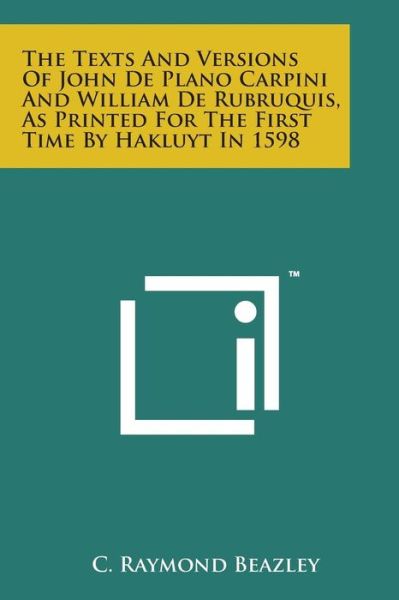 The Texts and Versions of John De Plano Carpini and William De Rubruquis, As Printed for the First Time by Hakluyt in 1598 - C Raymond Beazley - Bøger - Literary Licensing, LLC - 9781169968868 - 7. august 2014