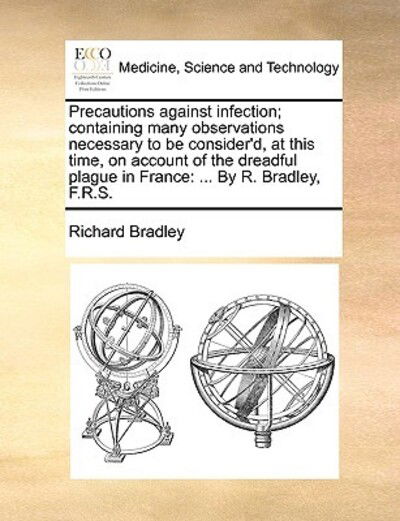 Cover for Richard Bradley · Precautions Against Infection; Containing Many Observations Necessary to Be Consider'd, at This Time, on Account of the Dreadful Plague in France: by (Paperback Book) (2010)