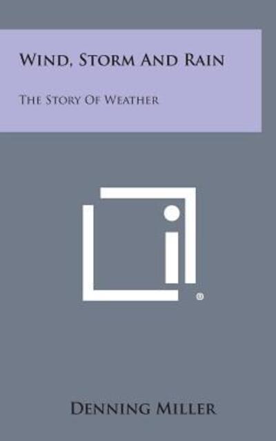 Cover for Denning Miller · Wind, Storm and Rain: the Story of Weather (Hardcover bog) (2013)