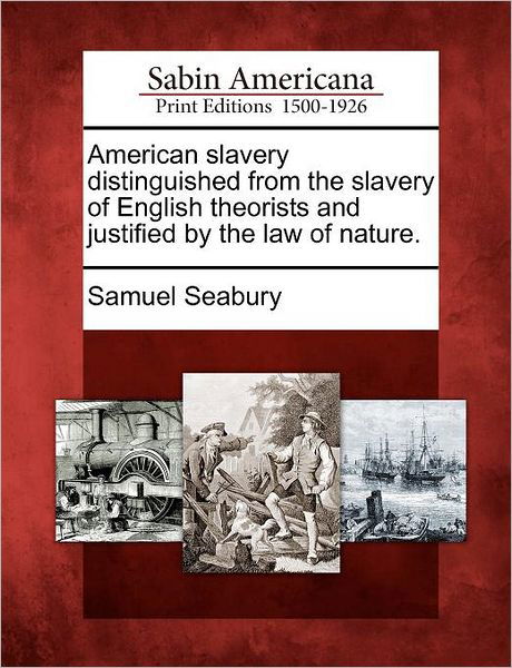 Cover for Samuel Seabury · American Slavery Distinguished from the Slavery of English Theorists and Justified by the Law of Nature. (Taschenbuch) (2012)