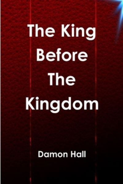 Cover for Damon Hall · King Before the Kingdom (Book) (2015)