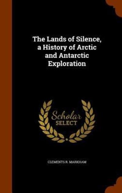 Cover for Clements R. Markham · The Lands of Silence, a History of Arctic and Antarctic Exploration (Gebundenes Buch) (2015)