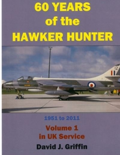 Cover for David Griffin · 60 Years of the Hawker Hunter, 1951 to 2011. Volume 1 - UK (Paperback Book) (2010)