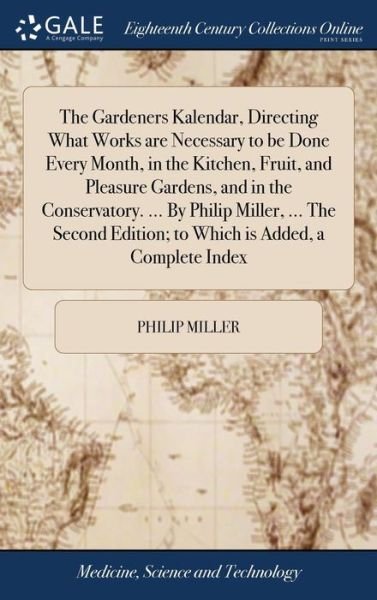 Cover for Philip Miller · The Gardeners Kalendar, Directing What Works Are Necessary to Be Done Every Month, in the Kitchen, Fruit, and Pleasure Gardens, and in the ... Edition; To Which Is Added, a Complete Index (Innbunden bok) (2018)