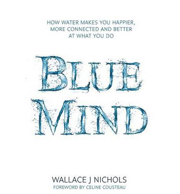 Cover for Wallace J. Nichols · Blue Mind: How Water Makes You Happier, More Connected and Better at What You Do (Hardcover Book) (2014)