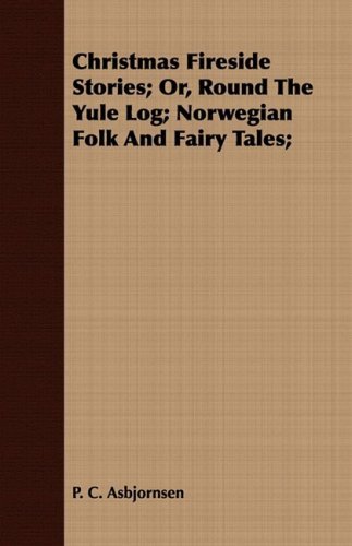 Christmas Fireside Stories; Or, Round the Yule Log; Norwegian Folk and Fairy Tales; - P. C. Asbjornsen - Bücher - Barlow Press - 9781409794868 - 1. Juli 2008