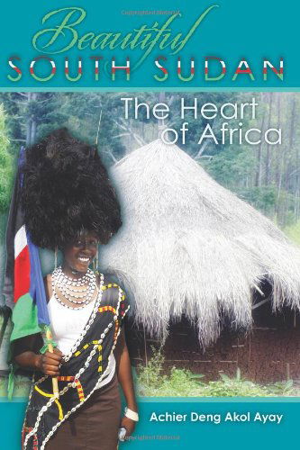 Cover for Achier Deng Akol Ayay · Beautiful South Sudan: the Heart of Africa (Paperback Book) (2010)