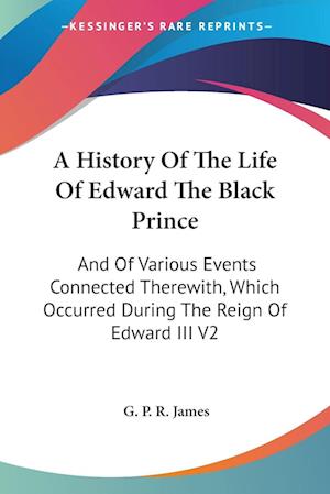 Cover for G. P. R. James · A History Of The Life Of Edward The Black Prince (Paperback Book) (2007)
