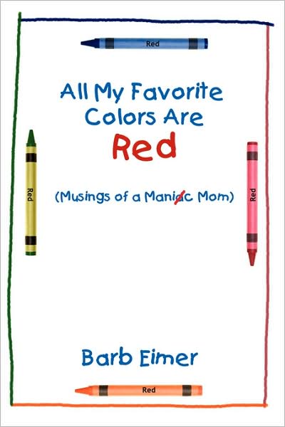 Cover for Barb Eimer · All My Favorite Colors Are Red: (Musings of a Maniac Mom) (Paperback Book) (2007)