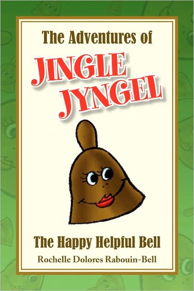 Cover for Rochelle Dolores Rabouin-bell · The Adventures of Jingle Jyngel: the Happy Helpful Bell (Paperback Book) (2008)