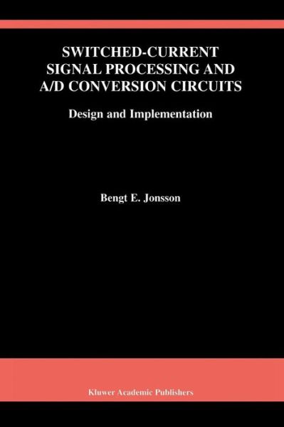 Switched-current Signal Processing and A/d Conversion Circuits - the Springer International Series in Engineering and Computer Science - Bengt E. Jonsson - Books - Springer-Verlag New York Inc. - 9781441949868 - December 2, 2010