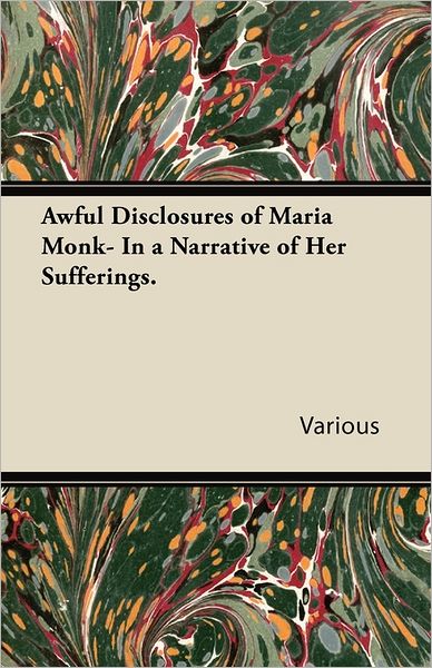 Awful Disclosures of Maria Monk- in a Narrative of Her Sufferings. - V/A - Books - Adams Press - 9781443718868 - October 6, 2008