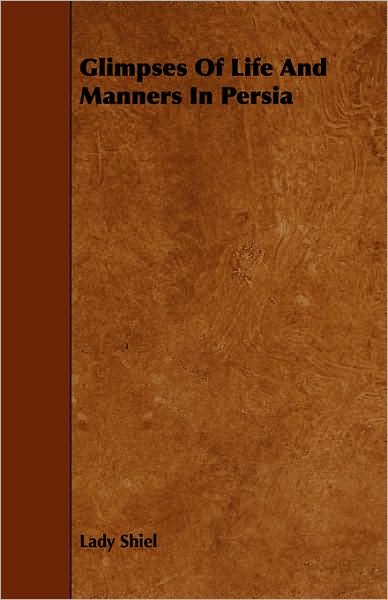 Glimpses of Life and Manners in Persia - Lady Shiel - Livros - Hildreth Press - 9781443792868 - 5 de fevereiro de 2009