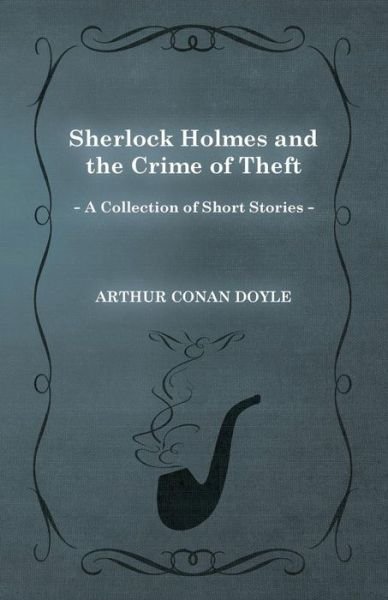 Cover for Sir Arthur Conan Doyle · Sherlock Holmes and the Crime of Theft (A Collection of Short Stories) (Pocketbok) (2012)
