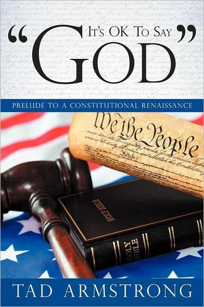 Cover for Tad Armstrong · It's Ok to Say God: Prelude to a Constitutional Renaissance (Paperback Bog) (2011)