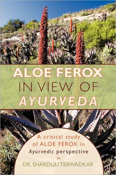 Cover for Sharduli Terwadkar · Aloe Ferox - in View of Ayurveda: a Critical Study of Aloe Ferox in Ayurvedic Perspective (Paperback Book) (2011)