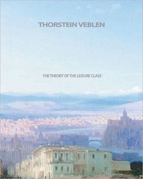 Cover for Thorstein Veblen · The Theory of the Leisure Class (Paperback Book) (2011)