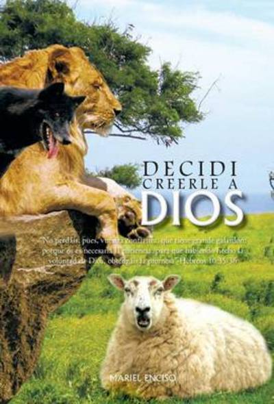 Cover for Mariel Enciso · Decidi Creerle a Dios: No Perdais, Pues, Vuestra Confianza, Que Tiene Grande Galardon; Porque Os Es Necesaria La Paciencia, Para Que Habiend (Innbunden bok) (2013)
