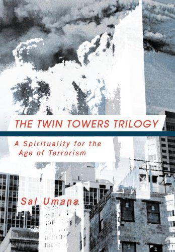 Cover for Sal Umana · The Twin Towers Triology: a Spirituality for the Age of Terrorism (Hardcover Book) (2011)