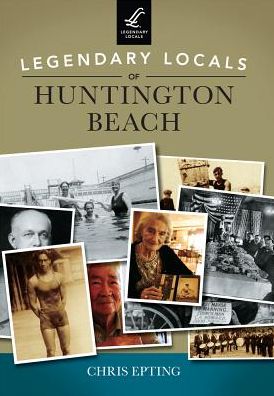 Legendary Locals of Huntington Beach - Chris Epting - Books - Legendary Locals - 9781467101868 - March 2, 2015