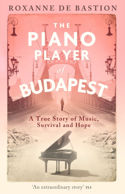 Cover for Roxanne de Bastion · The Piano Player of Budapest: A True Story of Music, Survival and Hope (Paperback Book) (2025)