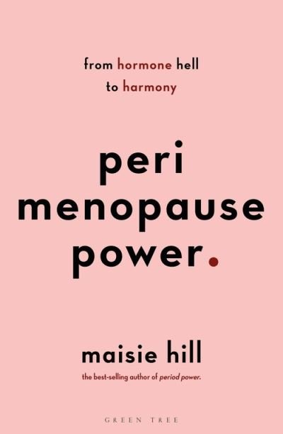 Perimenopause Power: Navigating your hormones on the journey to menopause - Maisie Hill - Kirjat - Bloomsbury Publishing PLC - 9781472978868 - torstai 4. maaliskuuta 2021