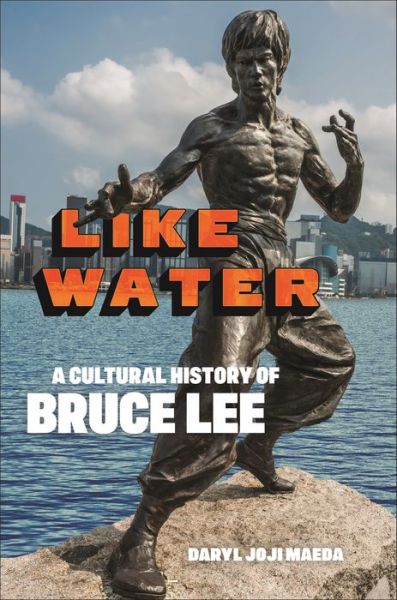 Cover for Daryl Joji Maeda · Like Water: A Cultural History of Bruce Lee (Hardcover Book) (2022)